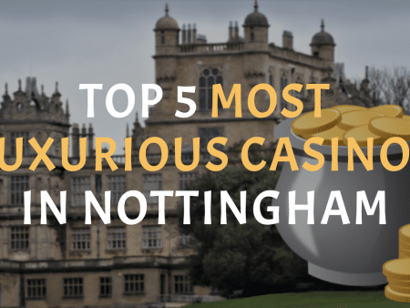 Top 5 Most Luxurious Casinos In Nottingham