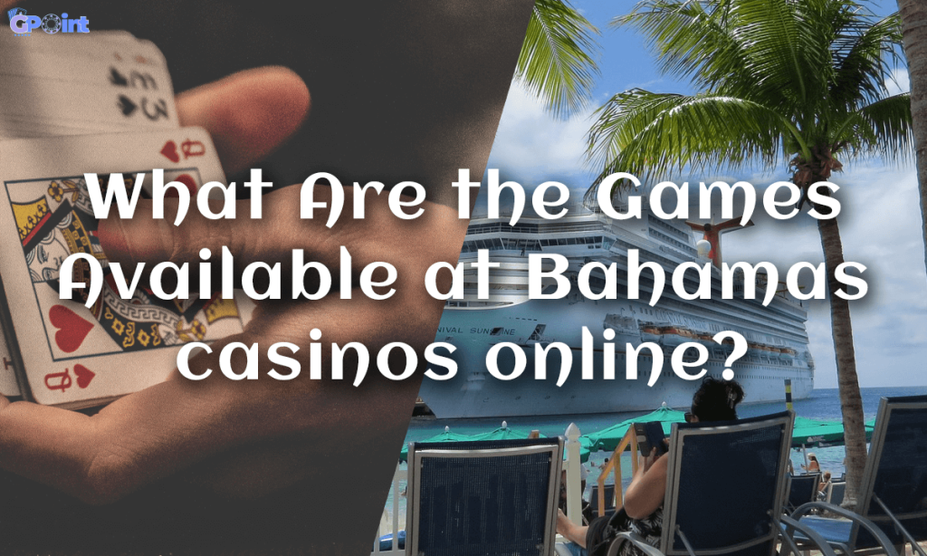 What Are the Games Available at Bahamas casinos online