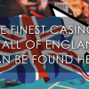 The Finest Casinos in all of England Can Be Found Here