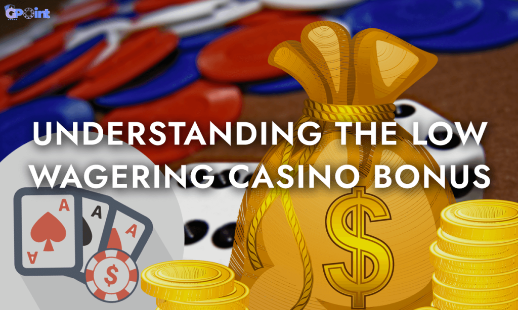 Understanding the Low Wagering Casino Bonus
