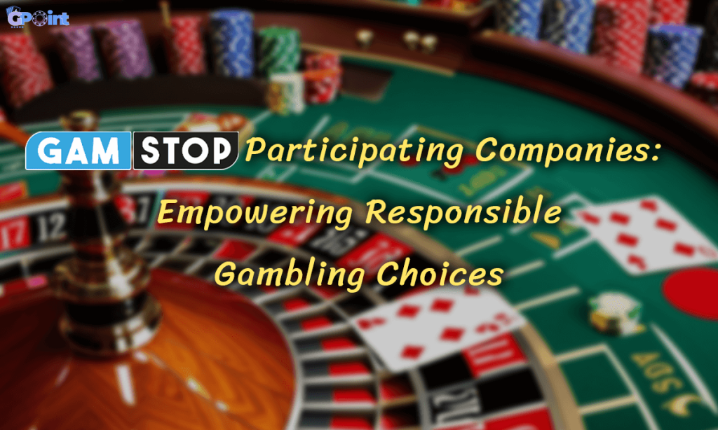 GamStop Participating Companies Empowering Responsible Gambling Choices
