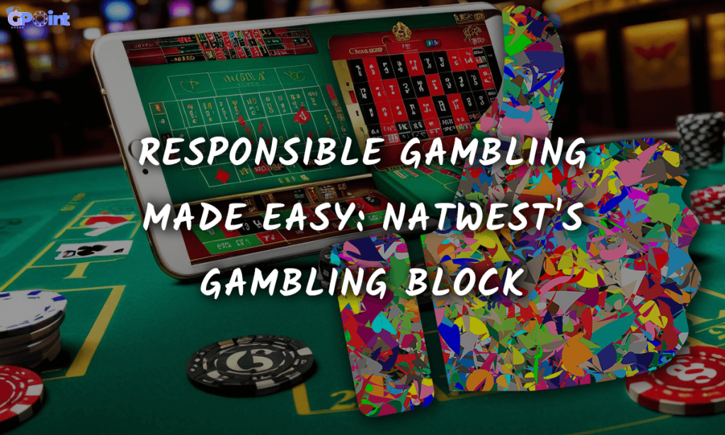 Responsible Gambling Made Easy Natwest's Gambling Block