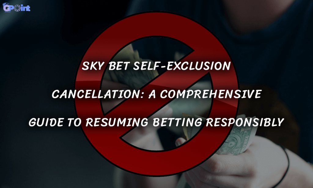 Sky Bet Self-Exclusion Cancellation A Comprehensive Guide to Resuming Betting Responsibly