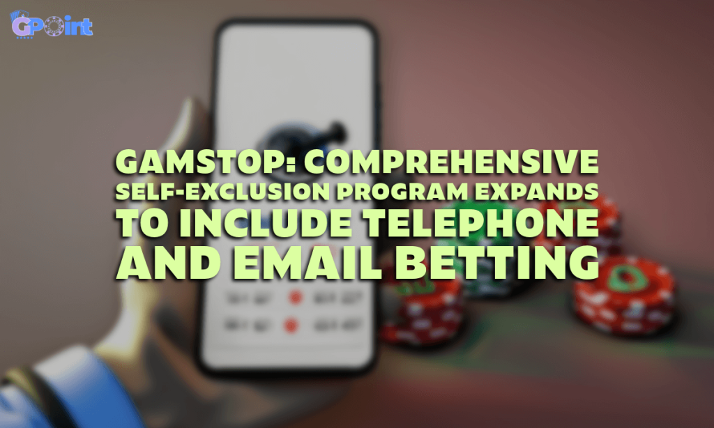 GAMSTOP Comprehensive Self-Exclusion Program Expands to Include Telephone and Email Betting