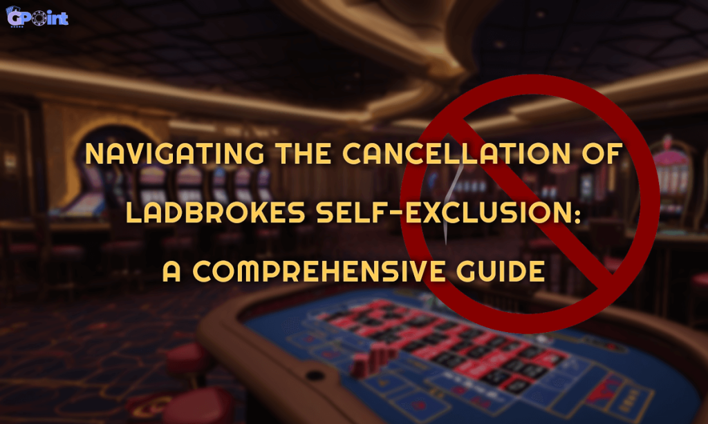 Navigating the Cancellation of Ladbrokes Self-Exclusion A Comprehensive Guide