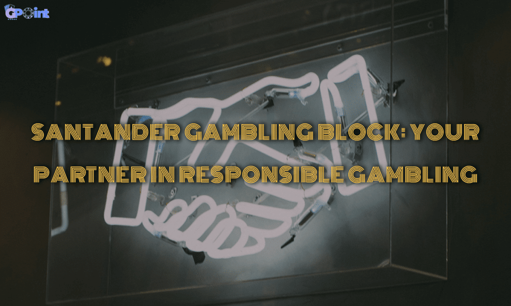 Santander Gambling Block Your Partner in Responsible Gambling