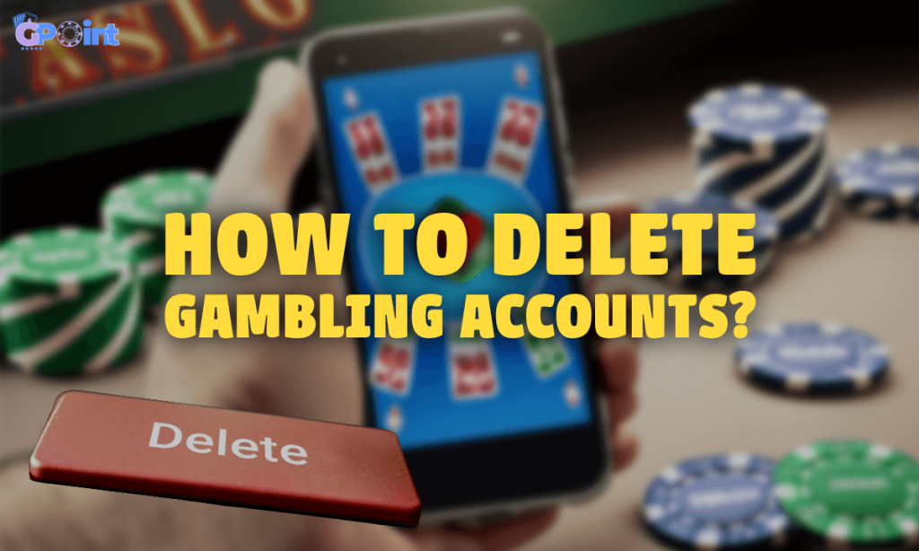 How to Delete Gambling Accounts