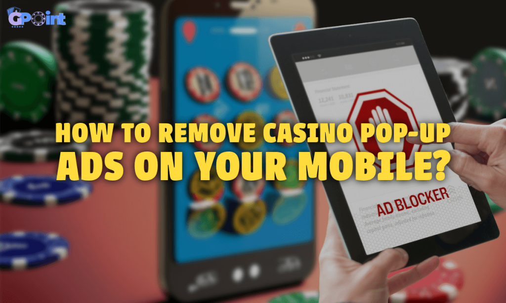 How to Remove Casino Pop-up Ads on Your Mobile