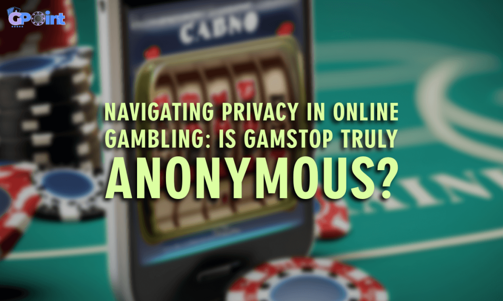 Navigating Privacy in Online Gambling Is GamStop Truly Anonymous