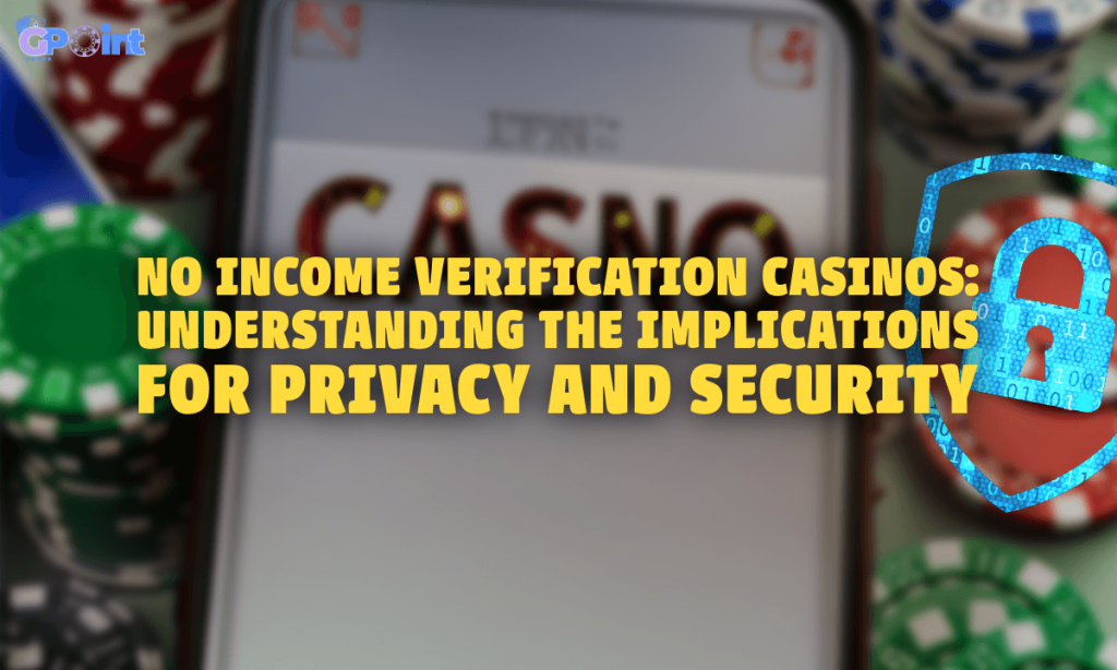 No Income Verification Casinos Understanding the Implications for Privacy and Security