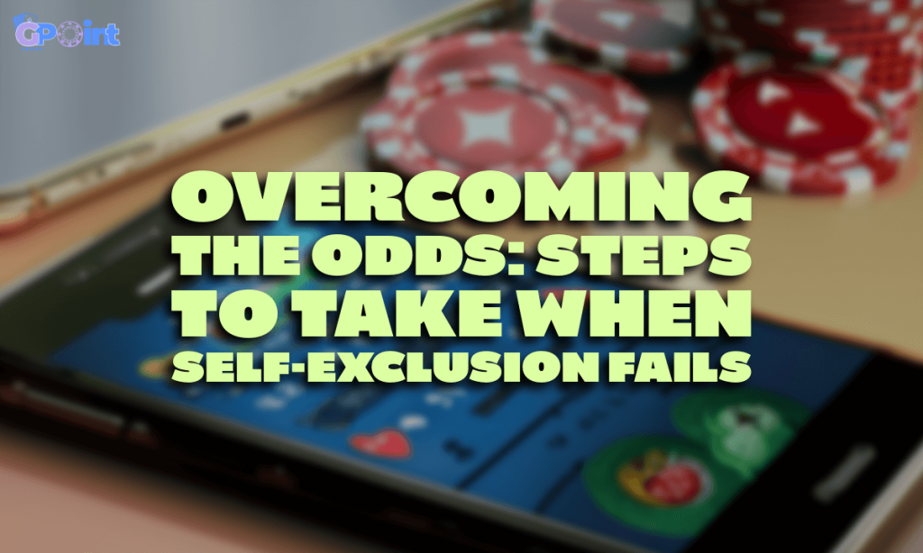 Overcoming the Odds Steps to Take When Self-Exclusion Fails