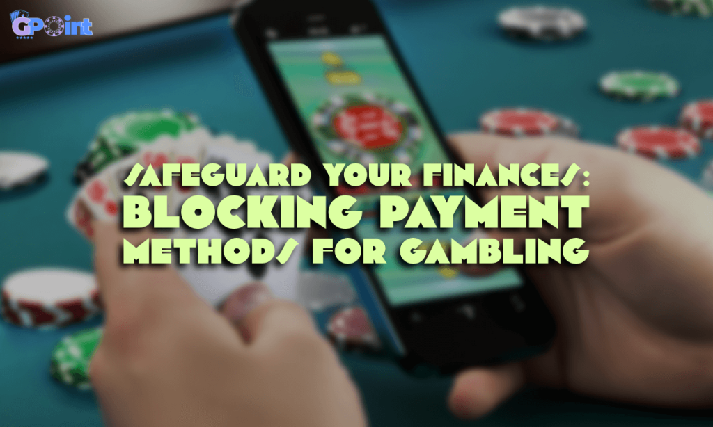 Safeguard Your Finances Blocking Payment Methods for Gambling