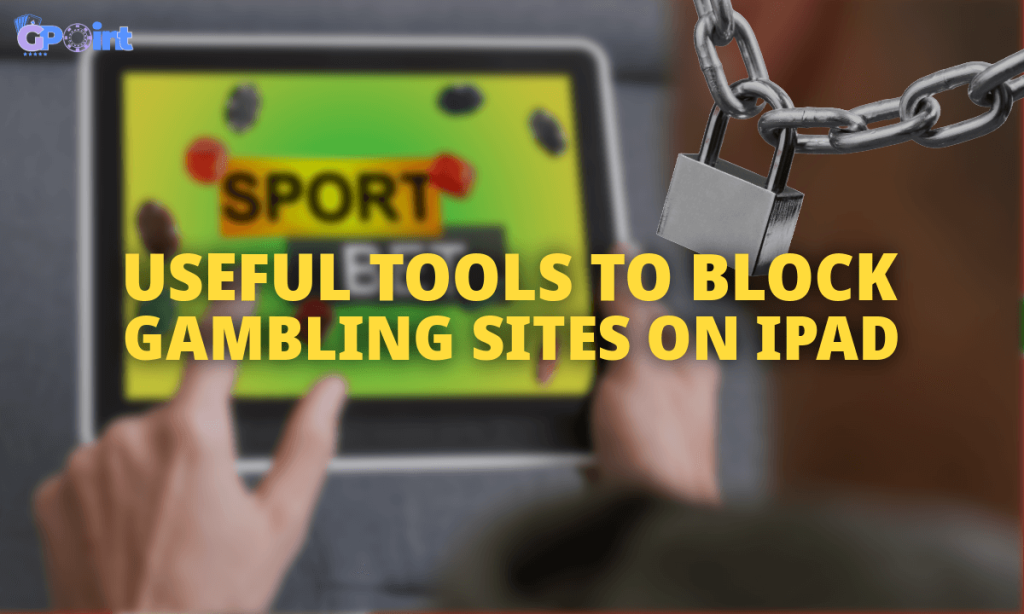 Useful Tools to Block Gambling Sites on iPad
