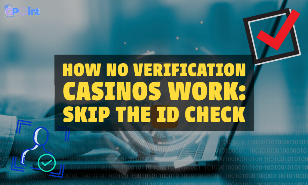 banner gpoint How No Verification Casinos Work Skip the ID Check