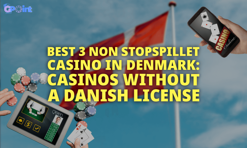 gpoint - Best 3 Non StopSpillet casino in Denmark Casinos Without a Danish License