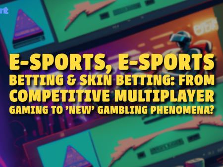 E-sports, e-sports Betting & Skin Betting: From Competitive Mult`iplayer Gaming to ‘New’ Gambling Phenomena?