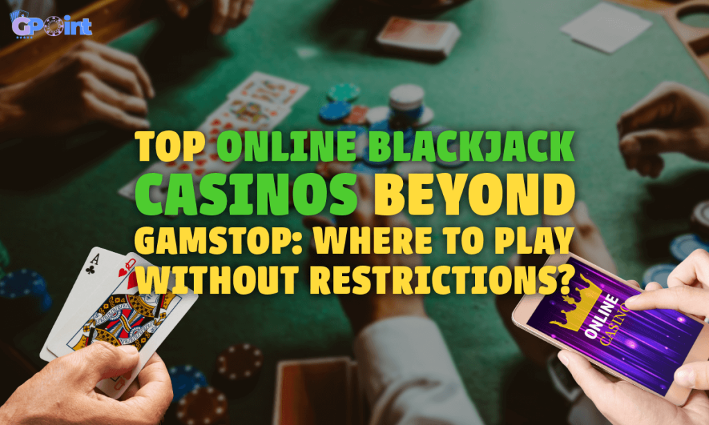 Top Online Blackjack Casinos Beyond GamStop Where to Play Without Restrictions